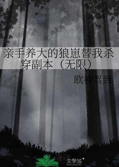 亲手养大的狼崽替我杀穿副本（无限）
