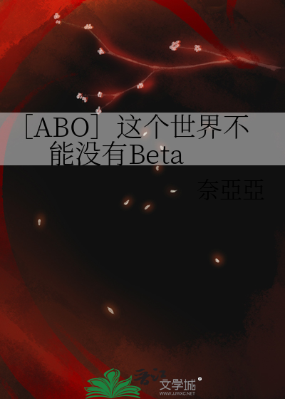 ABO］这个世界不能没有Beta》奈亞亞_晋江文学城_【原创小说|言情