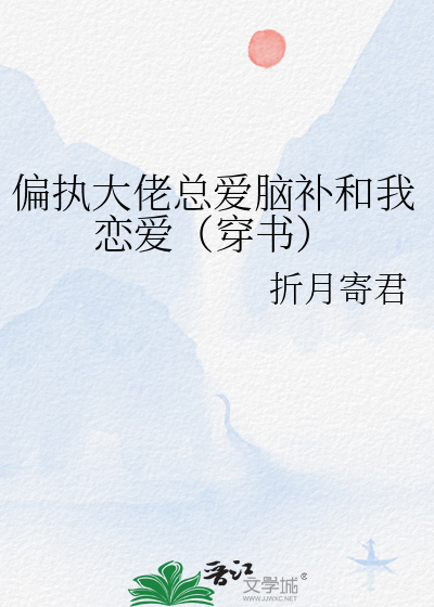 偏执大佬总爱脑补和我恋爱（穿书）
