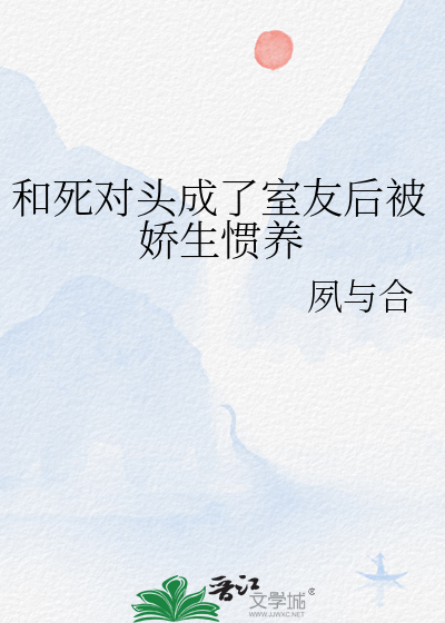 和死对头成了室友后被娇生惯养