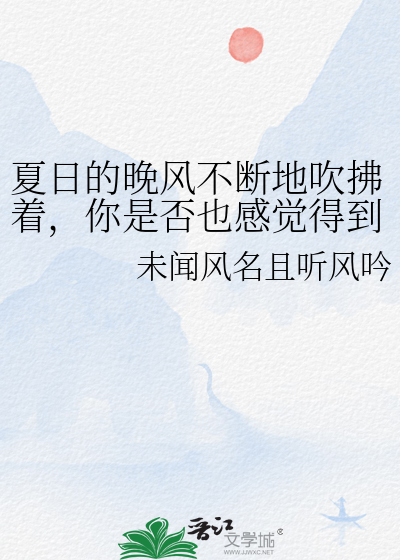 夏日的晚风不断地吹拂着，你是否也感觉得到呢？