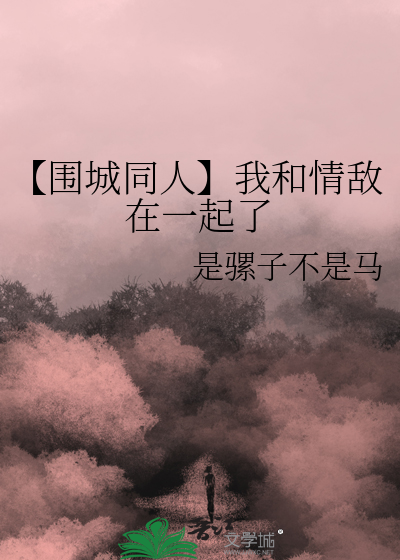 【围城同人】我和情敌在一起了