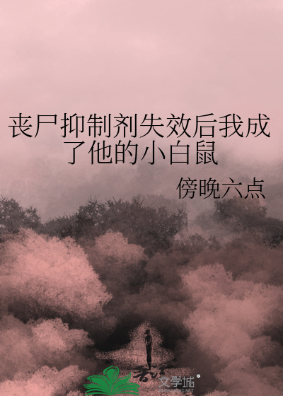 丧尸抑制剂失效后我成了他的小白鼠