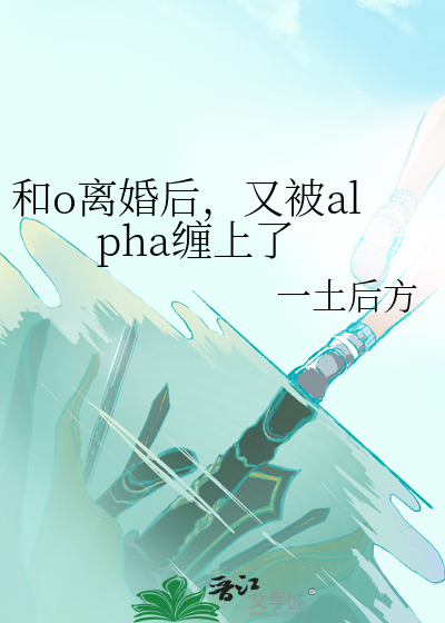 和o离婚后，又被alpha缠上了