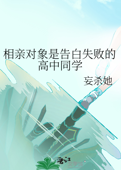 相亲对象是告白失败的高中同学
