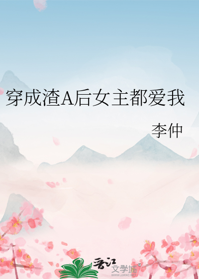 穿成渣A后女主都爱我