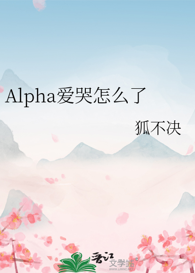 Alpha爱哭怎么了