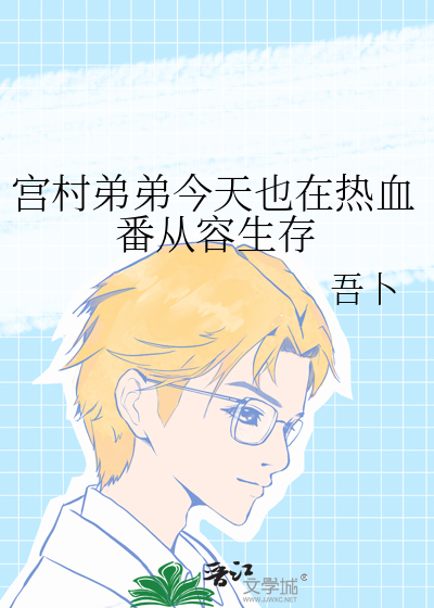 宫村弟弟今天也在热血番从容生存