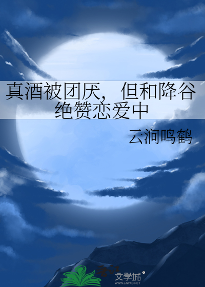 真酒被团厌，但和降谷绝赞恋爱中