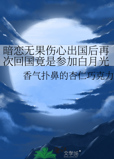 暗恋无果伤心出国后再次回国竟是参加白月光的葬礼