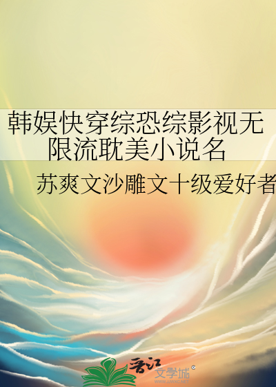 韩娱快穿综恐综影视无限流耽美小说名