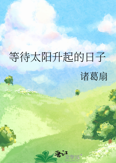 等待太阳升起的日子》诸葛扇_晋江文学城_【原创小说|言情小说】