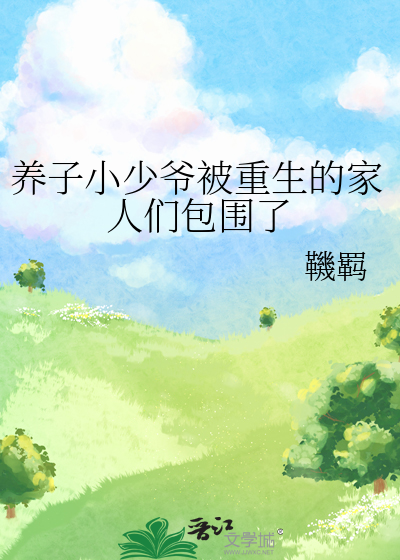 养子小少爷被重生的家人们包围了