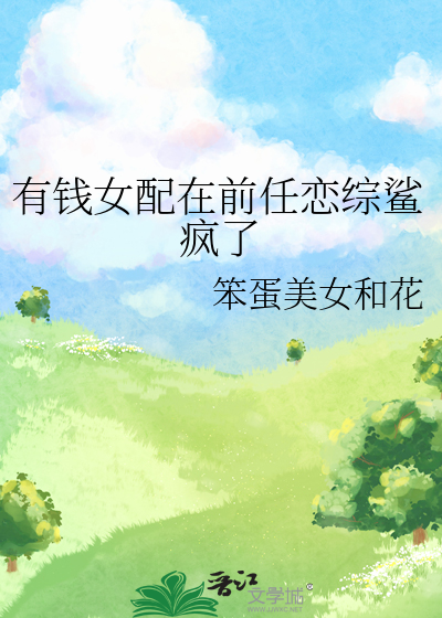 有钱女配在前任恋综鲨疯了