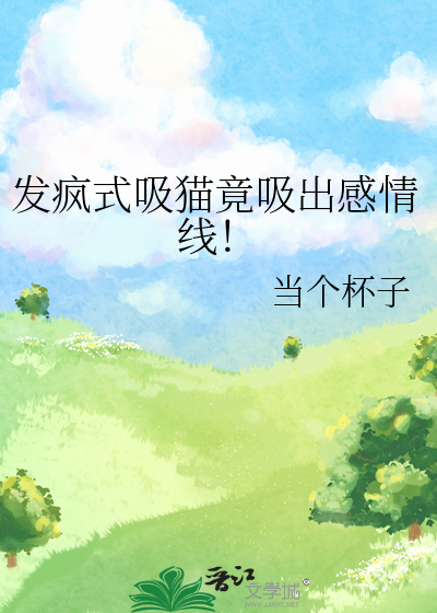发疯式吸猫竟吸出感情线！