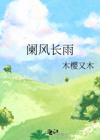 阑风长雨》木樱又木_晋江文学城_【原创小说|纯爱小说】