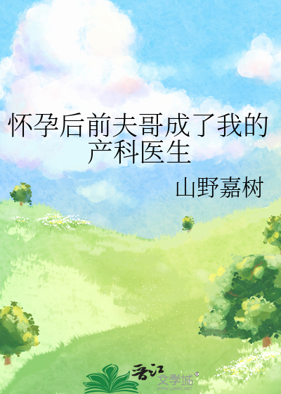 怀孕后前夫哥成了我的产科医生