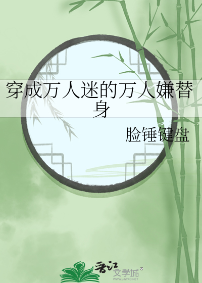 穿成万人迷的万人嫌替身