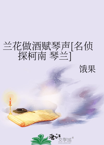兰花做酒赋琴声[名侦探柯南 琴兰]