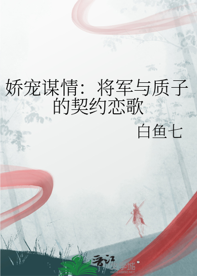 娇宠谋情：将军与质子的契约恋歌