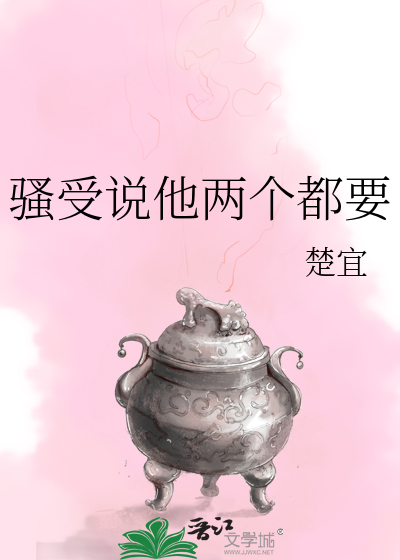 骚受说他两个都要