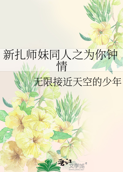 新扎师妹同人之为你钟情》无限接近天空的少年_晋江文学城_【衍生小说 