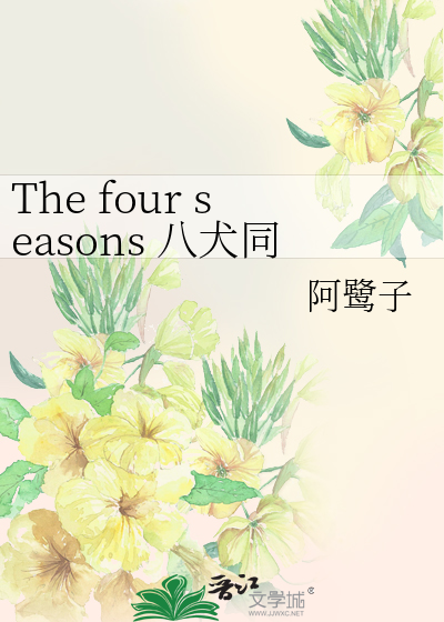 The Four Seasons 八犬同人 阿鹭子 衍生小说 纯爱小说 晋江文学城