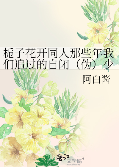 栀子花开同人那些年我们追过的自闭（伪）少女