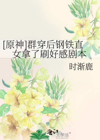 [原神]群穿后钢铁直女拿了刷好感剧本