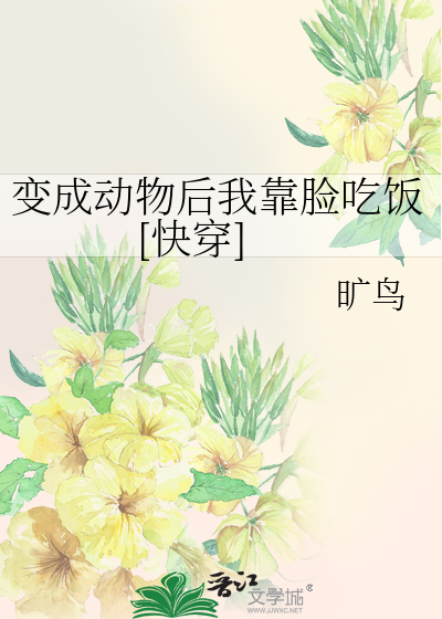 变成动物后我靠脸吃饭[快穿]