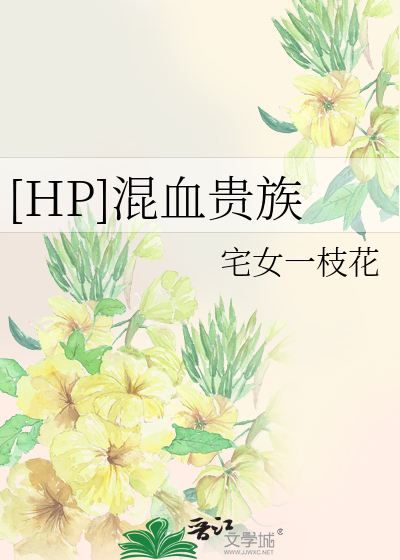 HP]混血贵族》宅女一枝花_晋江文学城_【衍生小说|言情小说】