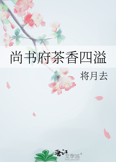 尚书府茶香四溢》将月去_晋江文学城_【原创小说|言情小说】