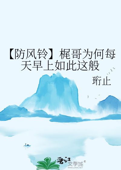 防风铃】梶哥为何每天早上如此这般》珩止_晋江文学城_【衍生小说