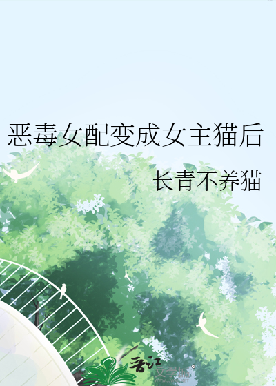 恶毒女配变成女主猫后