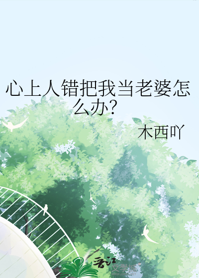 心上人错把我当老婆怎么办？