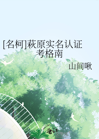 名柯]萩原实名认证考格南》山间啾_晋江文学城_【衍生小说|纯爱小说】