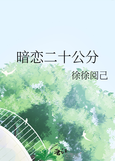 暗恋二十公分》徐徐阅己_晋江文学城_【原创小说|言情小说】