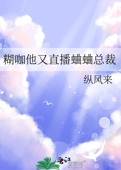 糊咖他又直播蛐蛐总裁