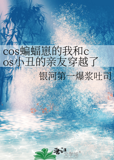 cos蝙蝠崽的我和cos小丑的亲友穿越了