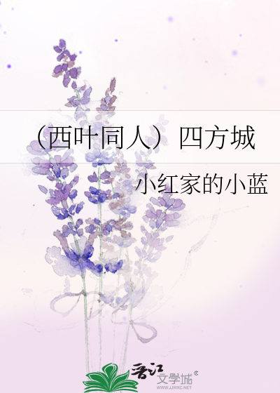 西叶同人）四方城》小红家的小蓝_晋江文学城_【衍生小说|纯爱小说】