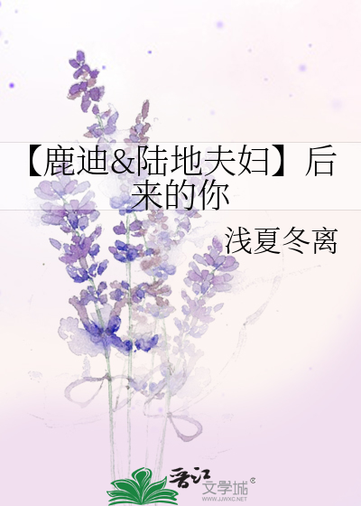 【鹿迪&陆地夫妇】后来的你