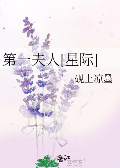 第一夫人[星际]》砚上凉墨_晋江文学城_【原创小说|纯爱小说】