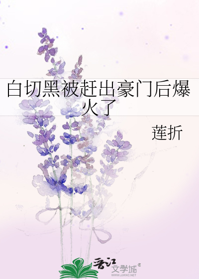 白切黑被赶出豪门后爆火了