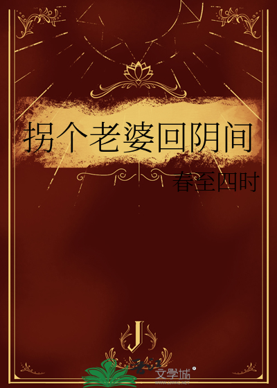 拐个老婆回阴间》春至四时_晋江文学城_【原创小说|纯爱小说】