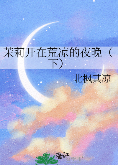 茉莉开在荒凉的夜晚（下）