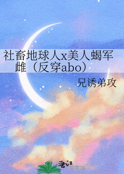 社畜地球人x美人蝎军雌（反穿abo）