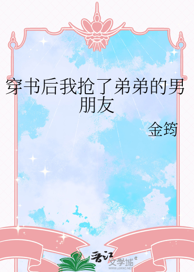 穿书后我抢了弟弟的男朋友