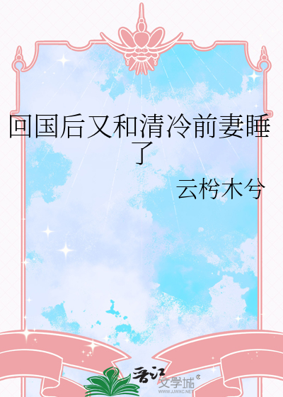 回国后又和清冷前妻睡了