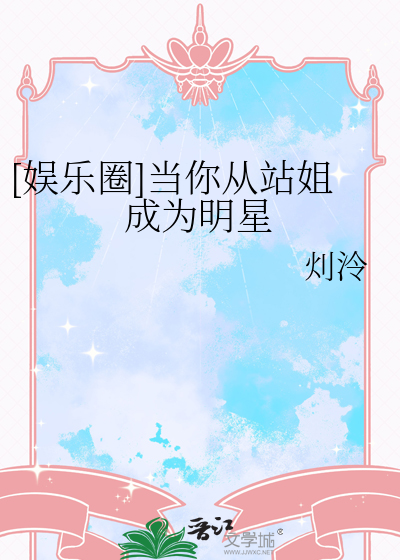 [娱乐圈]当你从站姐成为明星