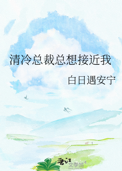 清冷总裁总想接近我